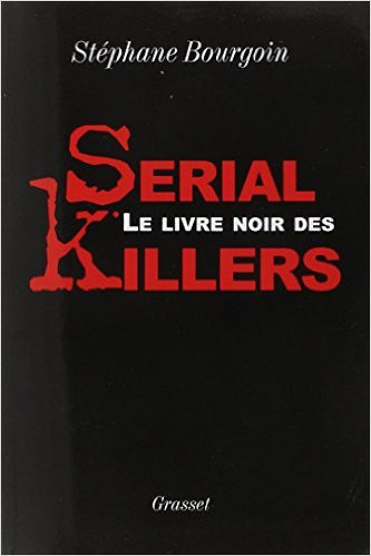 Le livre noir des serial killers - Bourgoin Stéphane