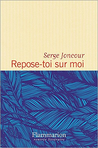 Serge Joncour - Repose-toi sur moi (Prix Interallié 2016)