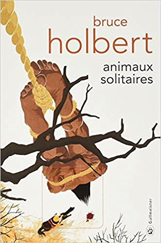 Bruce Holbert (2016) - Animaux solitaires