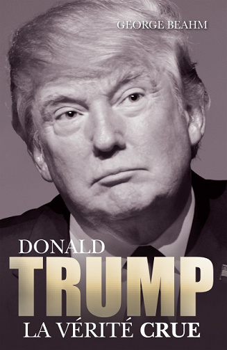 George W Beahm (2016) - Donald Trump la vérité crue