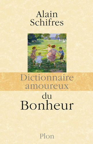 Dictionnaire amoureux du Bonheur - Alain Schifres