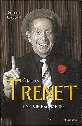 Charles Trenet une vie enchantée – Sandro Cassati