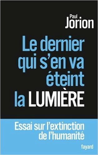 Le dernier qui s’en va éteint la lumière: Essai sur l’extinction de l’humanité de Paul Jorion 2016