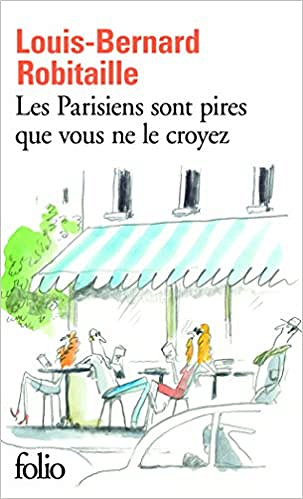 Louis-Bernard Robitaille - Les parisiens sont pires que vous ne le croyez