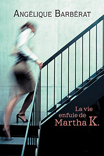 La vie enfuie de Martha K. (2017) - Angélique Barbérat