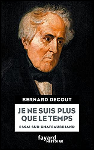 Je ne suis plus que le temps: Essai sur Chateaubriand - Bernard Degout