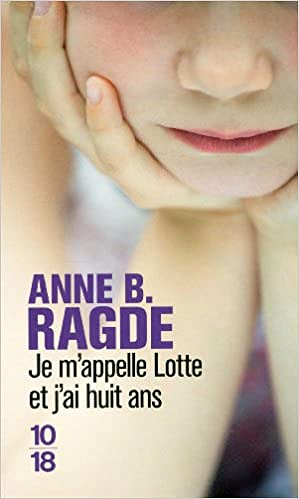 Je m’appelle Lotte et j’ai huit ans - Anne B. RAGDE