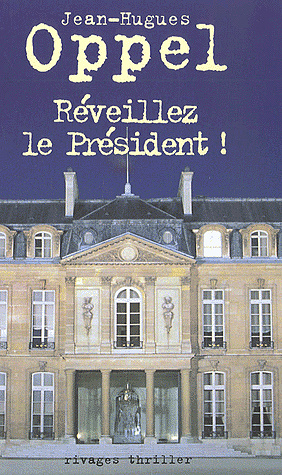 Réveillez le président ! - Jean-Hugues Oppel