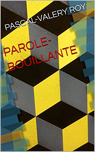 PAROLE-BOUILLANTE (2017) - Pascal-Valéry Roy