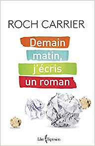 Demain matin, j’écris un roman - Roch Carrier (2017)