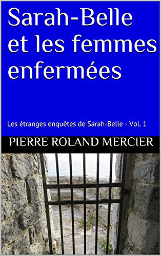 Sarah-Belle et les femmes enfermées (2017) - Pierre Roland Mercier