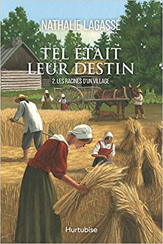 Tel était leur destin, Tome 2 : Les racines d’un village de Nathalie Lagassé 2017