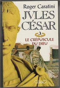 Jules César, tome 3 : Le crépuscule du dieu - Roger Caratini