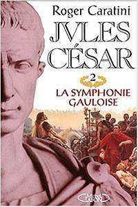 Jules César, tome 2 : La Symphonie gauloise - Roger Caratini