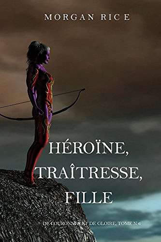 Héroïne, Traîtresse, Fille (2017) - Morgan Rice