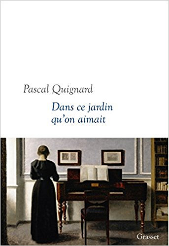 Dans ce jardin qu’on aimait - Pascal Quignard ( Rentrée littérature 2017 )