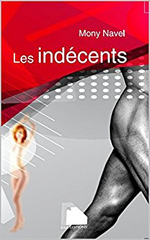 Les Indécents - Mony Navel ( Rentrée littérature 2017 )