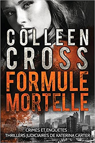 Formule Mortelle: Crimes et enquêtes : Thrillers judiciaires de Katerina Carter (2017) - Colleen Cross