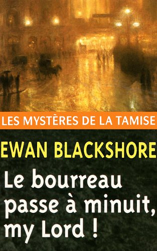 Le Bourreau passe à minuit, my Lord ! (Les Mystères de la Tamise t. 2) - Ewan Blackshore