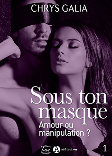 Sous ton masque – Amour ou manipulation ?, vol. 1 (2017) - Chrys Galia