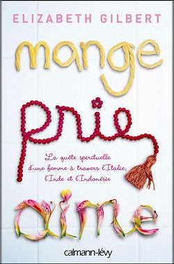 Mange Prie Aime : Changer de vie, on en a tous rêvé... Elle a osé ! - Elizabeth Gilbert