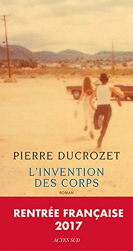 L’Invention des corps – Pierre Ducrozet (Rentrée Littérature 2017)
