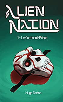 Alien Nation: Tome 1: Le Continent-prison (2017) - Hugo Drelon