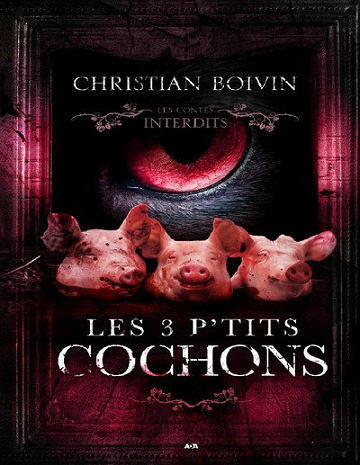 Les contes interdits - Les 3 p’tits cochons - Christian Boivin