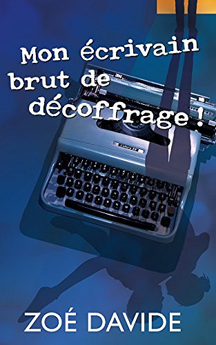 Mon écrivain brut de décoffrage (2017) - Zoé Davide