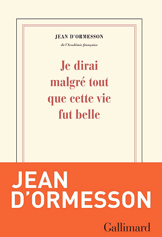 Je dirai malgré tout que cette vie fut belle - Jean d’Ormesson