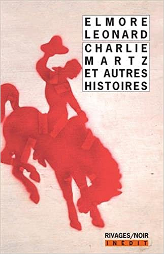 Charlie Martz et autres histoires - Elmore Leonard 2017