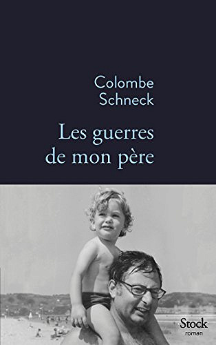 Les guerres de mon père (Rentrée Littérature 2018) - Colombe Schneck