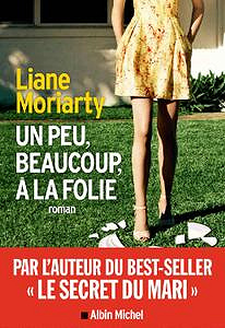 Liane Moriarty - Un peu, beaucoup, à la folie (2018)