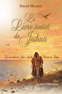 Daniel Meurois, "Le livre secret de Jeshua Tome 2 - La vie cachée de Jésus selon la Mémoire du Temps"