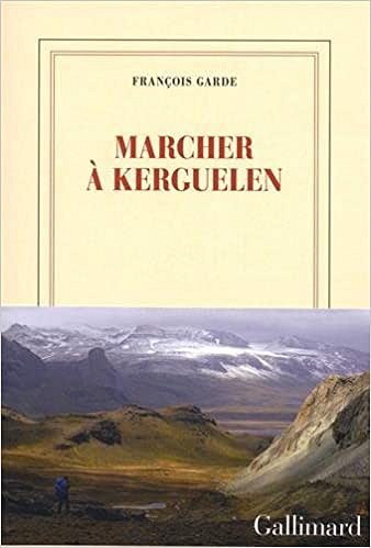 Marcher à Kerguelen (2018) - François Garde
