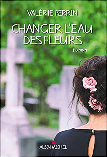 Changer l’eau des fleurs (Rentrée Littérature 2018) - Valérie Perrin