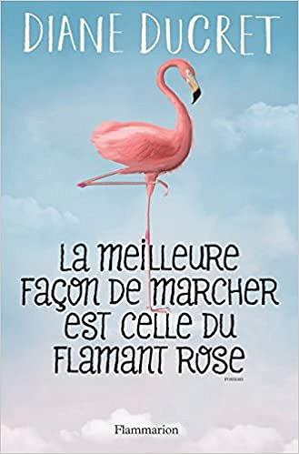 La meilleure façon de marcher est celle du flamant rose - Diane Ducret (2018)