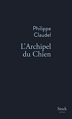 Philippe Claudel - L’Archipel du Chien (2018)