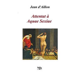 Attentat à Aquae Sextiae - Jean d’ Aillon