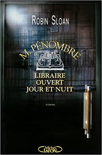 M. Pénombre libraire ouvert jour et nuit - Robin Sloan