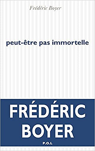 Peut-être pas immortelle - Frédéric Boyer (2018)