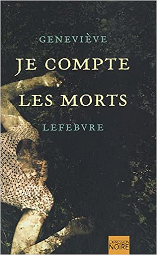 Je compte les morts - Geneviève Lefebvre