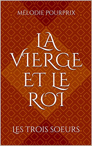 La Vierge et le Roi : Les trois soeurs - Mélodie Pourprix (2018)