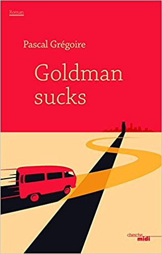 Goldman sucks - Pascal GREGOIRE (Rentrée Littérature 2018)