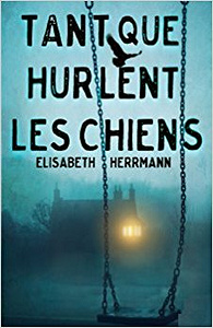 Tant que hurlent les chiens - Elisabeth Herrmann