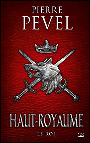 Haut-Royaume, T3 : Le Roi - Pierre Pevel (2018)