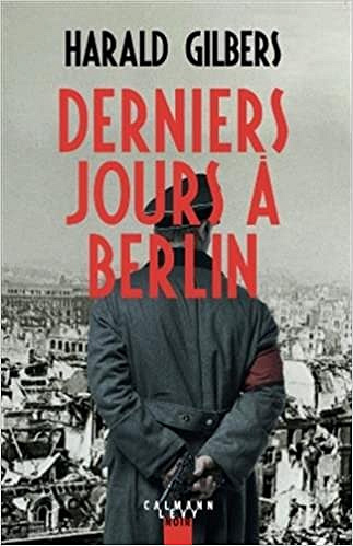 Derniers jours à Berlin - Harald Gilbers (2018)