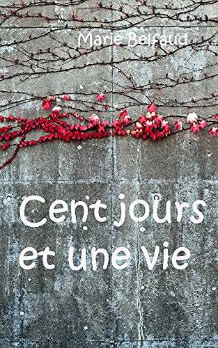 Cent jours et une vie - Marie BELFAUD (2018)