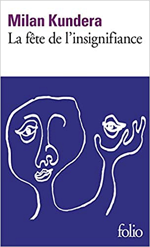 Milan Kundera - La fête de l’insignifiance