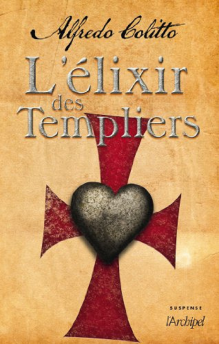 L’élixir des Templiers (Mondino de Liuzzi, tome 1) - Alfredo Colitto